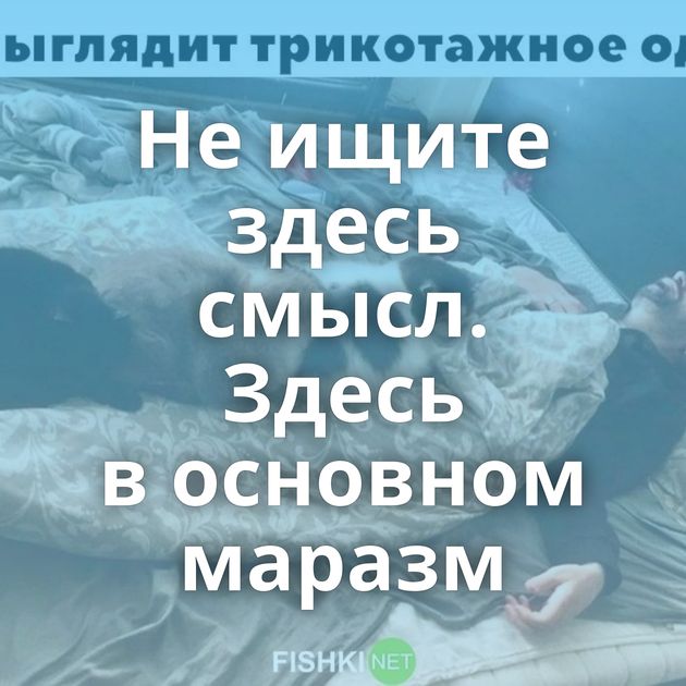 Не ищите здесь смысл. Здесь в основном маразм