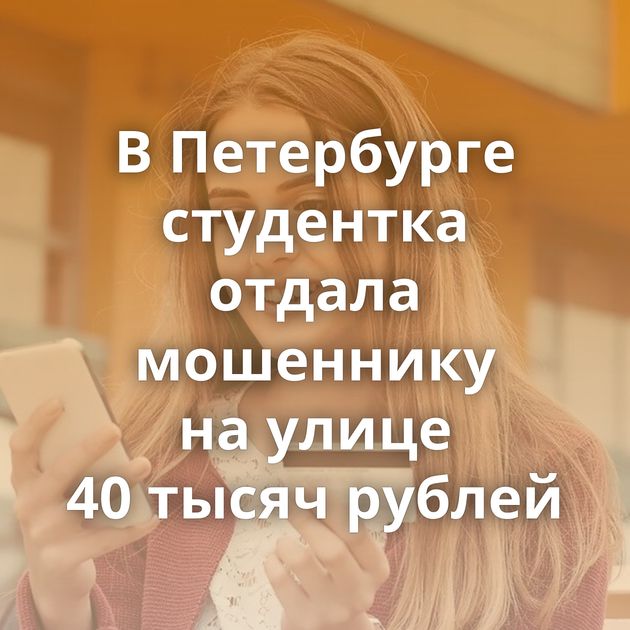 В Петербурге студентка отдала мошеннику на улице 40 тысяч рублей