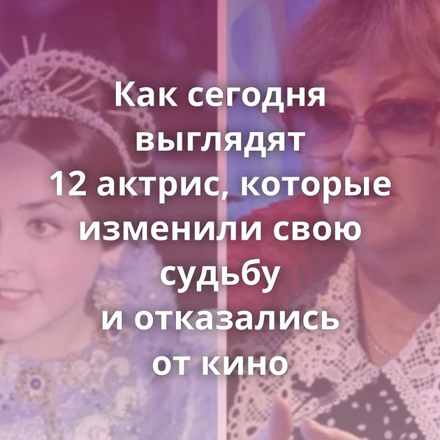 Как сегодня выглядят 12 актрис, которые изменили свою судьбу и отказались от кино