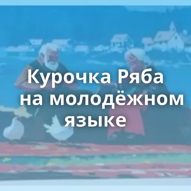 Курочка Ряба на молодёжном языке