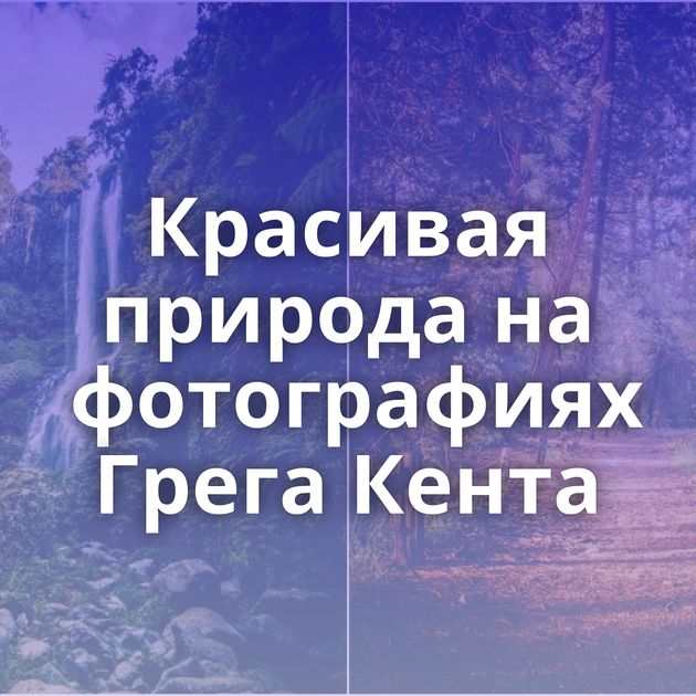 Красивая природа на фотографиях Грега Кента