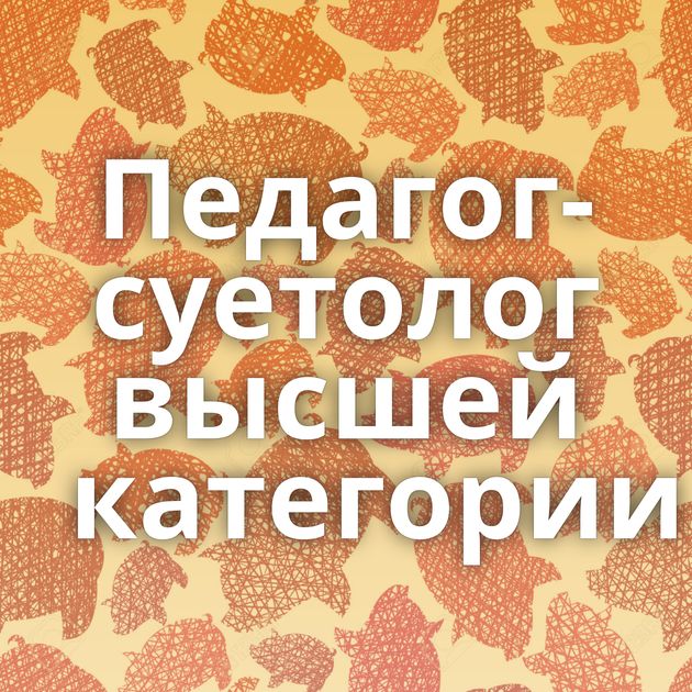 Педагог-суетолог высшей категории