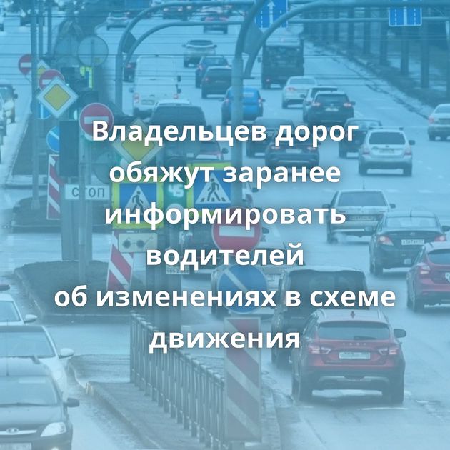 Владельцев дорог обяжут заранее информировать водителей об изменениях в схеме движения