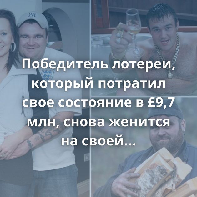 Победитель лотереи, который потратил свое состояние в £9,7 млн, снова женится на своей бывшей жене