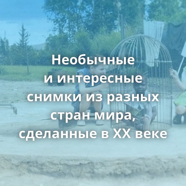 Необычные и интересные снимки из разных стран мира, сделанные в XX веке