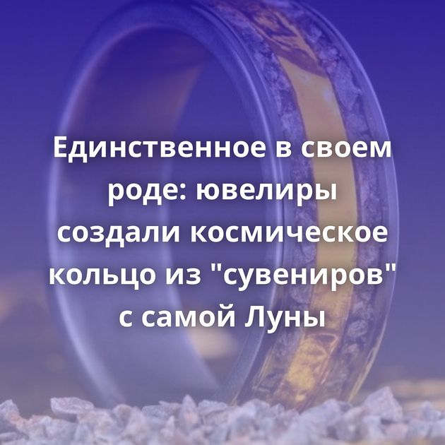 Единственное в своем роде: ювелиры создали космическое кольцо из 