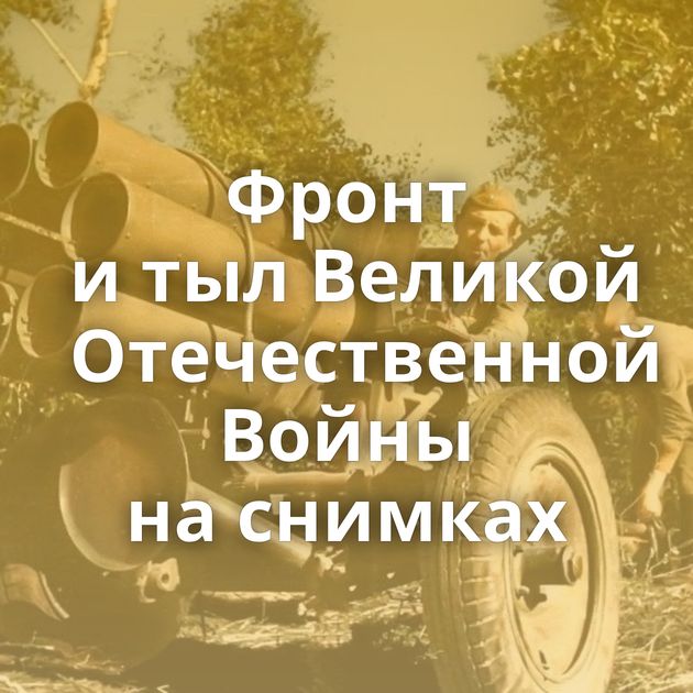 Фронт и тыл Великой Отечественной Войны на снимках