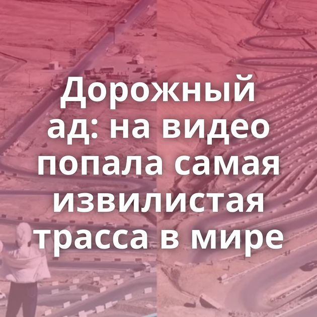 Дорожный ад: на видео попала самая извилистая трасса в мире