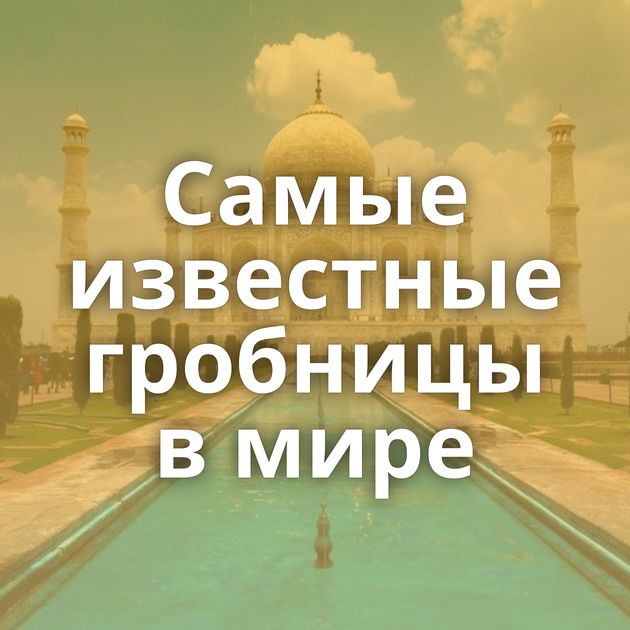 Самые известные гробницы в мире