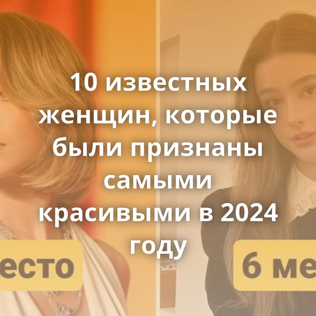 10 известных женщин, которые были признаны самыми красивыми в 2024 году