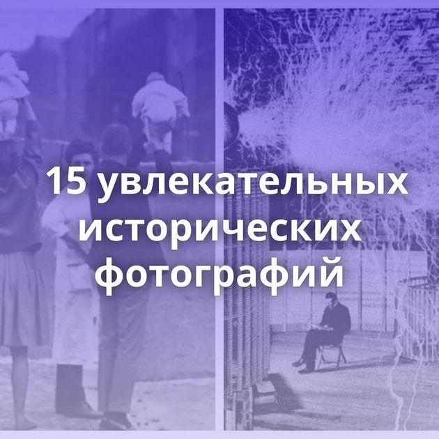 15 увлекательных исторических фотографий