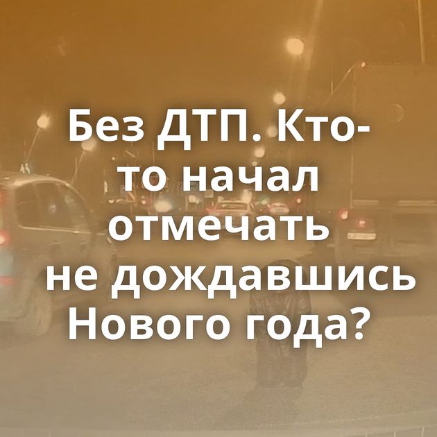 Без ДТП. Кто-то начал отмечать не дождавшись Нового года?