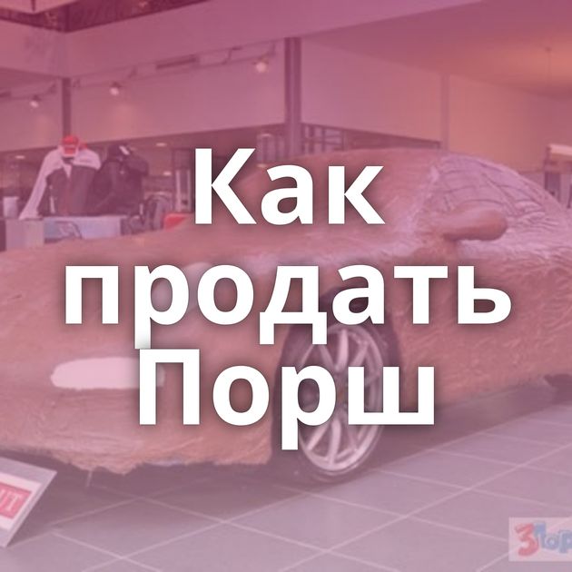 Как продать Порш