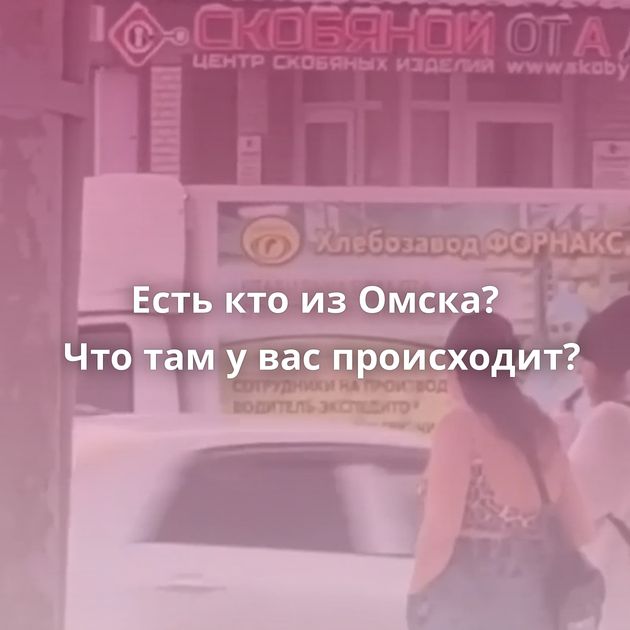 Есть кто из Омска? Что там у вас происходит?