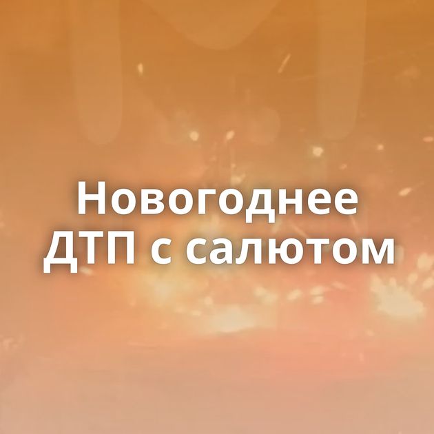 Новогоднее ДТП с салютом