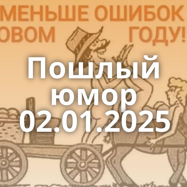 Пошлый юмор 02.01.2025