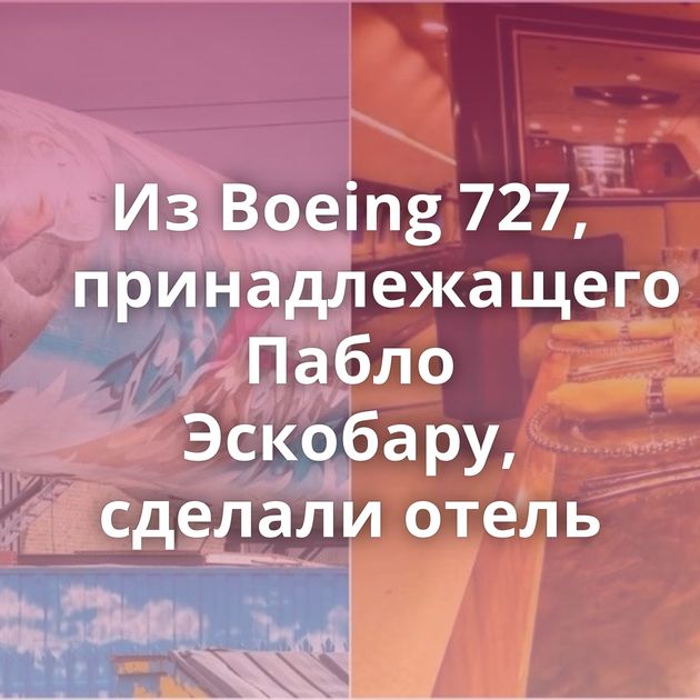 Из Boeing 727, принадлежащего Пабло Эскобару, сделали отель