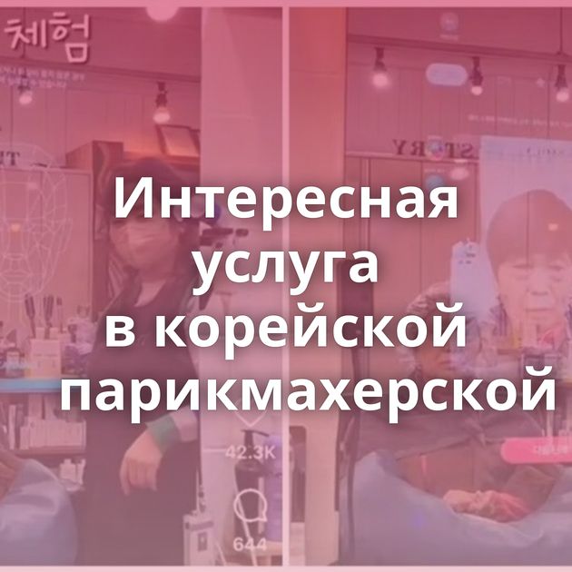 Интересная услуга в корейской парикмахерской