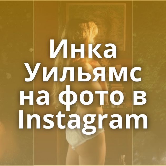 Инка Уильямс на фото в Instagram