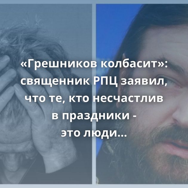 «Грешников колбасит»: священник РПЦ заявил, что те, кто несчастлив в праздники - это люди со «страшными…