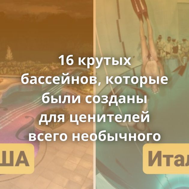 16 крутых бассейнов, которые были созданы для ценителей всего необычного