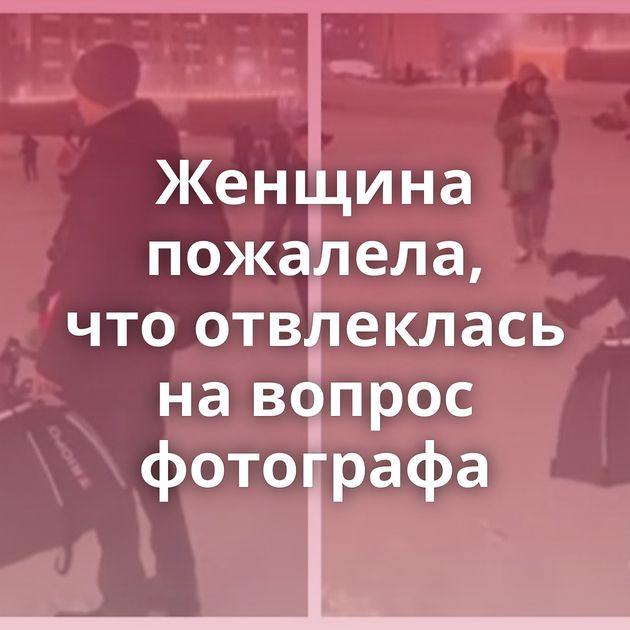 Женщина пожалела, что отвлеклась на вопрос фотографа