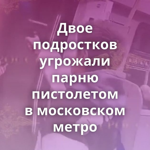 Двое подростков угрожали парню пистолетом в московском метро