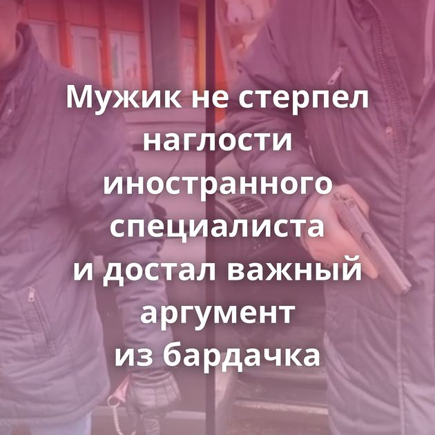 Мужик не стерпел наглости иностранного специалиста и достал важный аргумент из бардачка