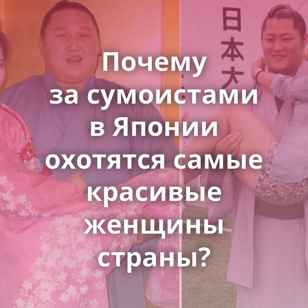 Почему за сумоистами в Японии охотятся самые красивые женщины страны?