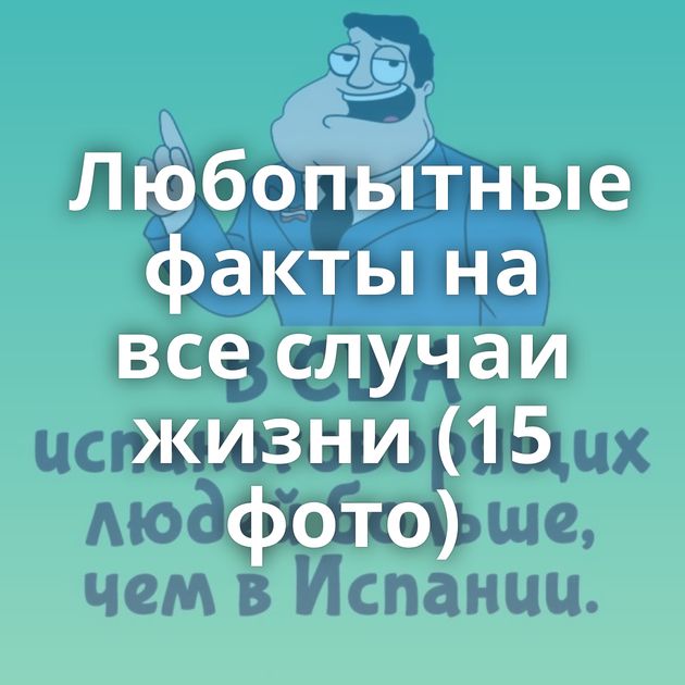 Любопытные факты на все случаи жизни (15 фото)