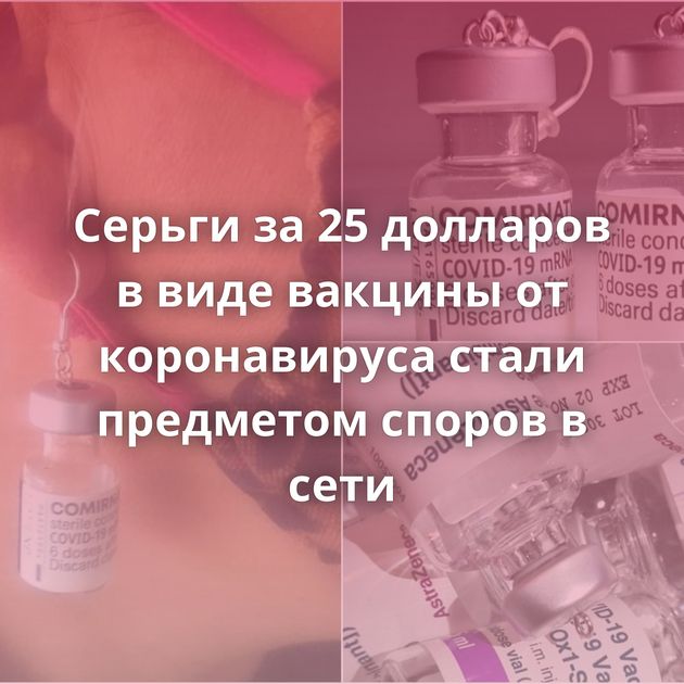 Серьги за 25 долларов в виде вакцины от коронавируса стали предметом споров в сети