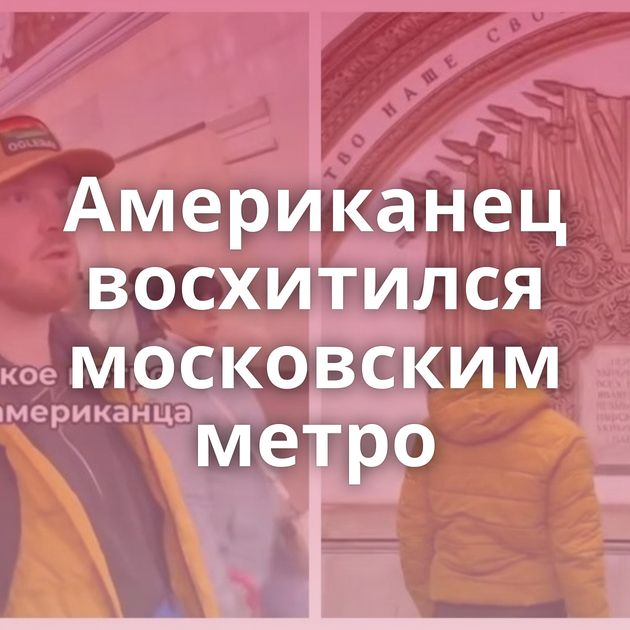 Американец восхитился московским метро