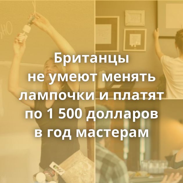 Британцы не умеют менять лампочки и платят по 1 500 долларов в год мастерам