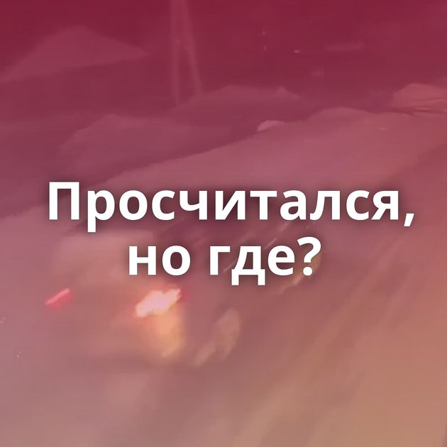 Просчитался, но где?