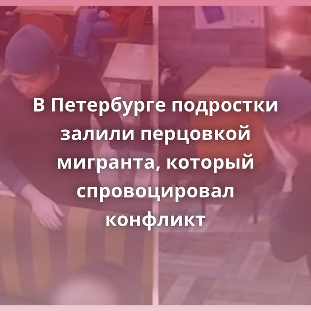 В Петербурге подростки залили перцовкой мигранта, который спровоцировал конфликт