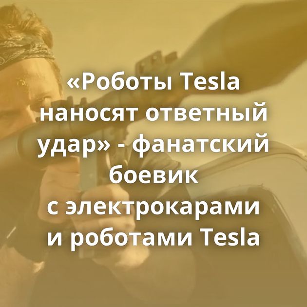 «Роботы Tesla наносят ответный удар» - фанатский боевик с электрокарами и роботами Tesla