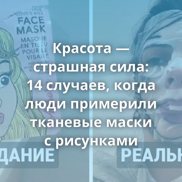 Красота — страшная сила: 14 случаев, когда люди примерили тканевые маски с рисунками