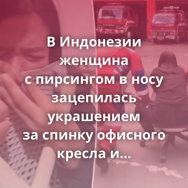 В Индонезии женщина с пирсингом в носу зацепилась украшением за спинку офисного кресла и застряла