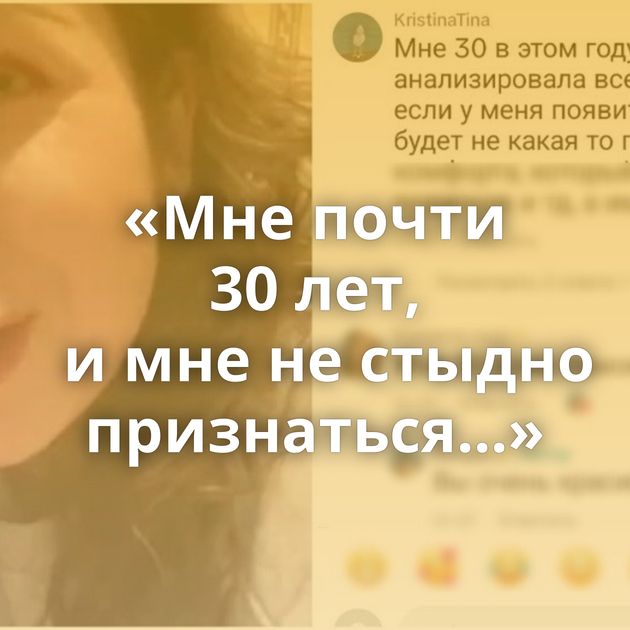 «Мне почти 30 лет, и мне не стыдно признаться...»