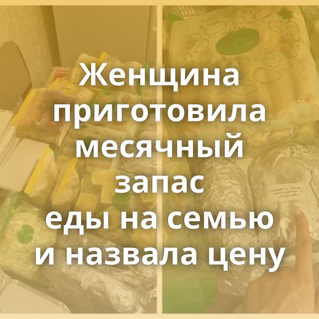 Женщина приготовила месячный запас еды на семью и назвала цену