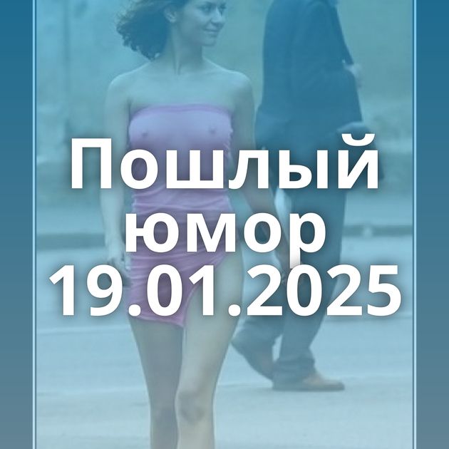 Пошлый юмор 19.01.2025