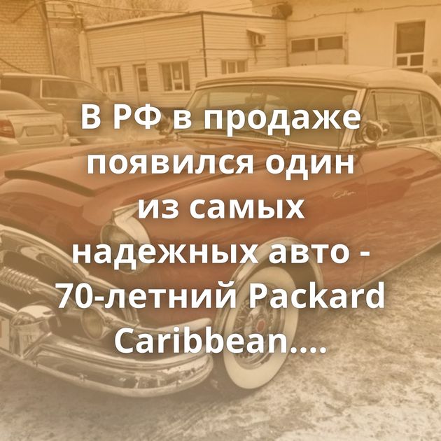 В РФ в продаже появился один из самых надежных авто - 70-летний Packard Caribbean. Полноценная 2 ст. АКПП и ресурс…