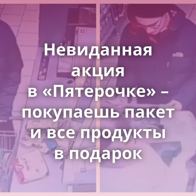 Невиданная акция в «Пятерочке» – покупаешь пакет и все продукты в подарок