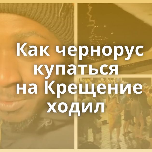 Как чернорус купаться на Крещение ходил