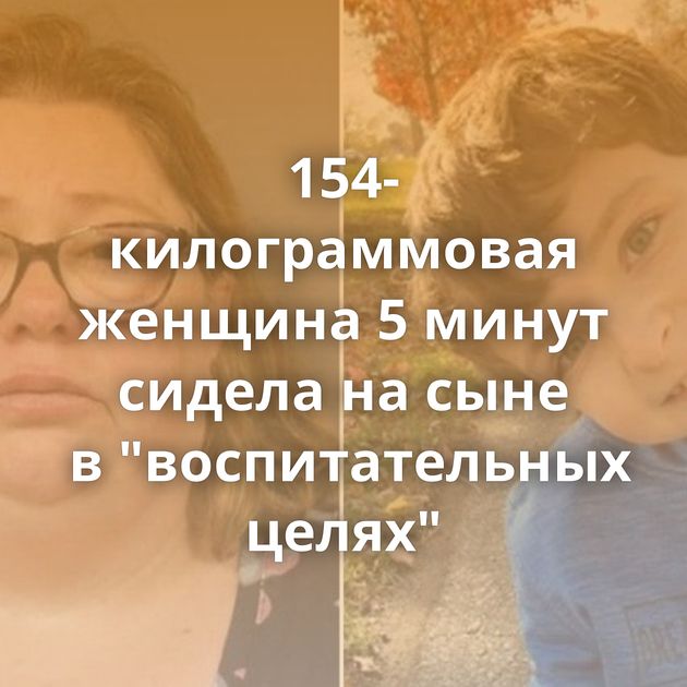 154-килограммовая женщина 5 минут сидела на сыне в 