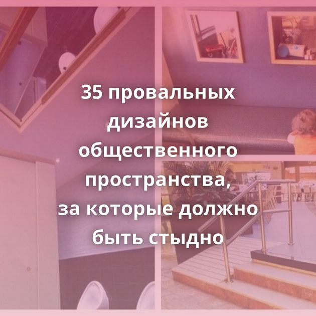 35 провальных дизайнов общественного пространства, за которые должно быть стыдно