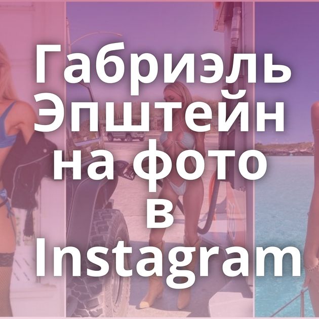 Габриэль Эпштейн на фото в Instagram