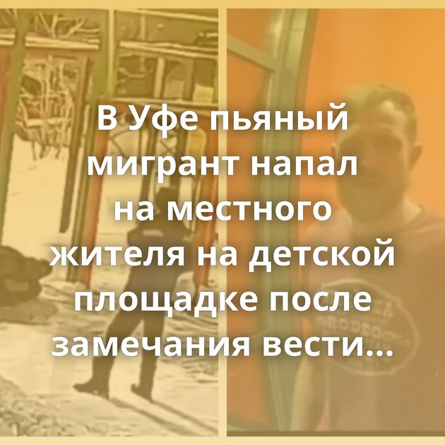 В Уфе пьяный мигрант напал на местного жителя на детской площадке после замечания вести себя потише