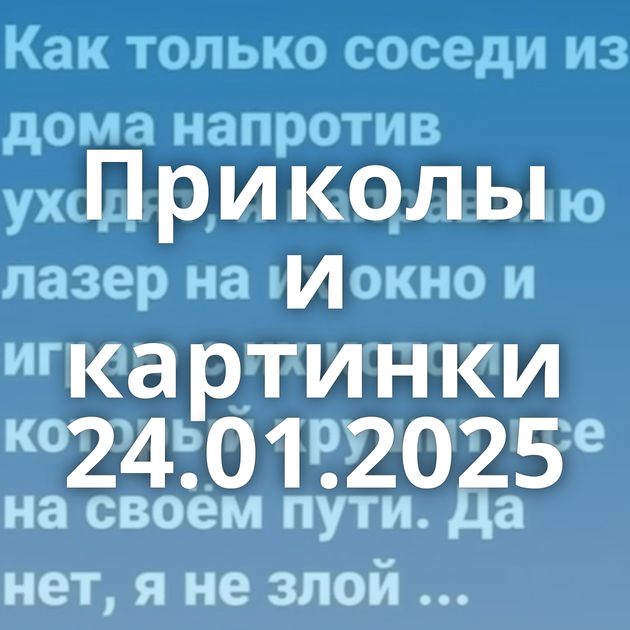 Приколы и картинки 24.01.2025