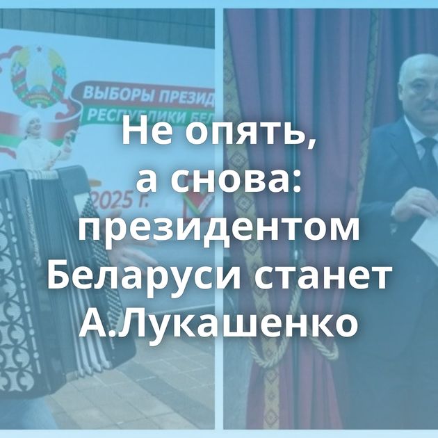 Не опять, а снова: президентом Беларуси станет А.Лукашенко